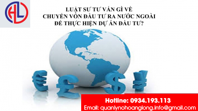 ​Luật sư tư vấn gì về chuyển vốn đầu tư ra nước ngoài để thực hiện dự án đầu tư?